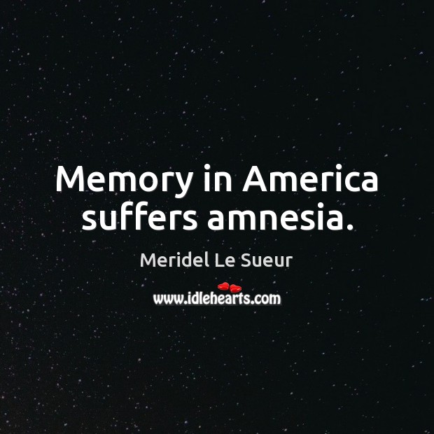 Memory in America suffers amnesia. Picture Quotes Image