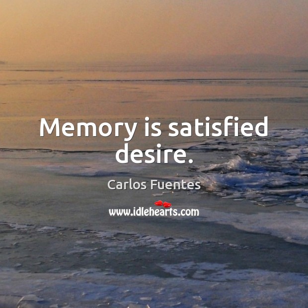 Memory is satisfied desire. Carlos Fuentes Picture Quote