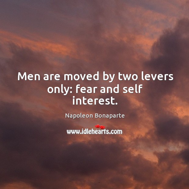 Men are moved by two levers only: fear and self interest. Image