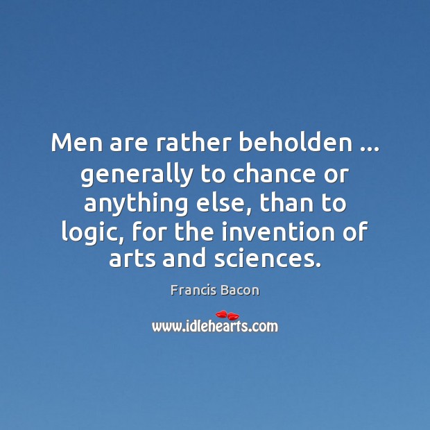 Men are rather beholden … generally to chance or anything else, than to Logic Quotes Image