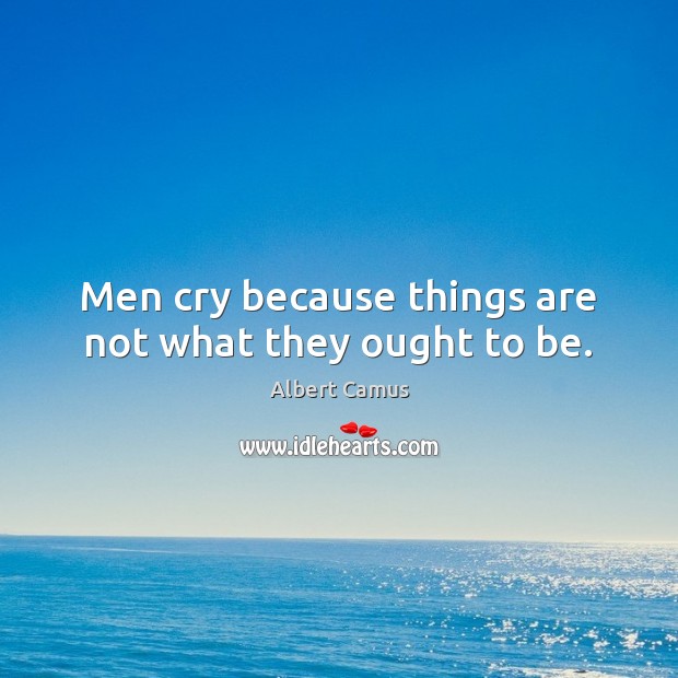 Men cry because things are not what they ought to be. Picture Quotes Image