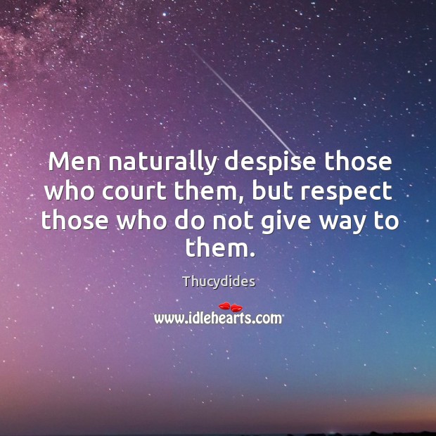 Men naturally despise those who court them, but respect those who do not give way to them. Respect Quotes Image