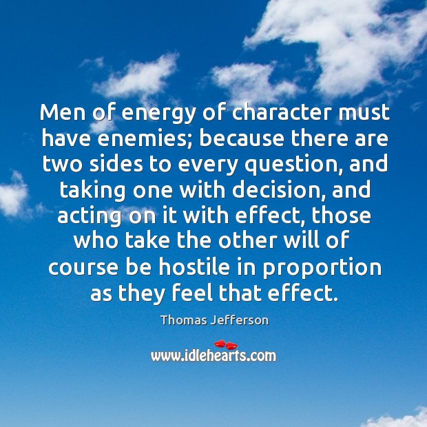 Men of energy of character must have enemies; because there are two Thomas Jefferson Picture Quote