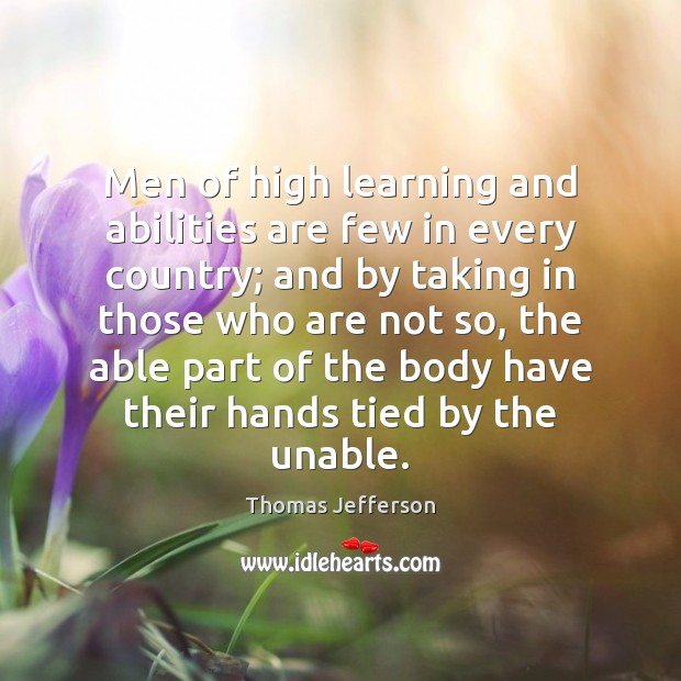 Men of high learning and abilities are few in every country; and Thomas Jefferson Picture Quote