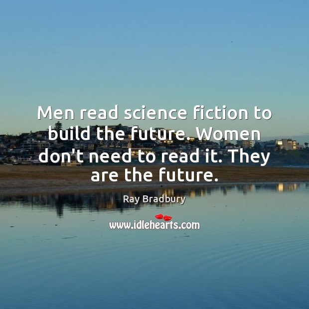 Men read science fiction to build the future. Women don’t need to Image