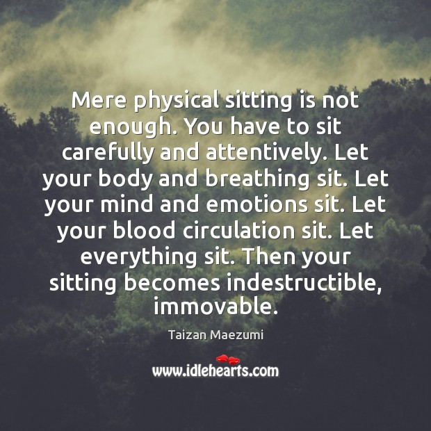 Mere physical sitting is not enough. You have to sit carefully and Image