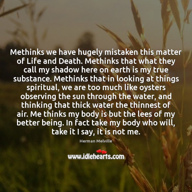 Methinks we have hugely mistaken this matter of Life and Death. Methinks Herman Melville Picture Quote