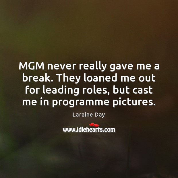 MGM never really gave me a break. They loaned me out for Image