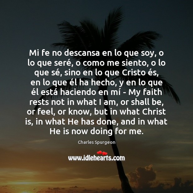 Mi fe no descansa en lo que soy, o lo que seré, Charles Spurgeon Picture Quote