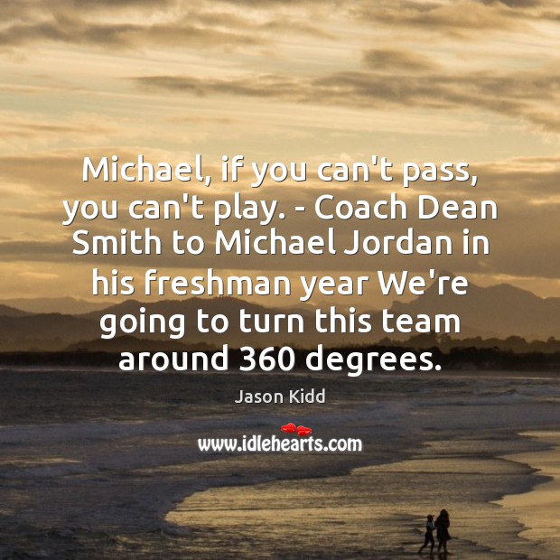 Michael, if you can’t pass, you can’t play. – Coach Dean Smith Team Quotes Image