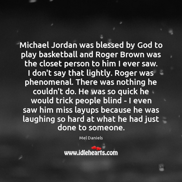 Michael Jordan was blessed by God to play basketball and Roger Brown Mel Daniels Picture Quote