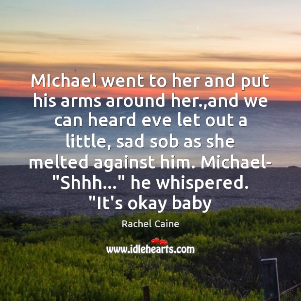 MIchael went to her and put his arms around her.,and we Image