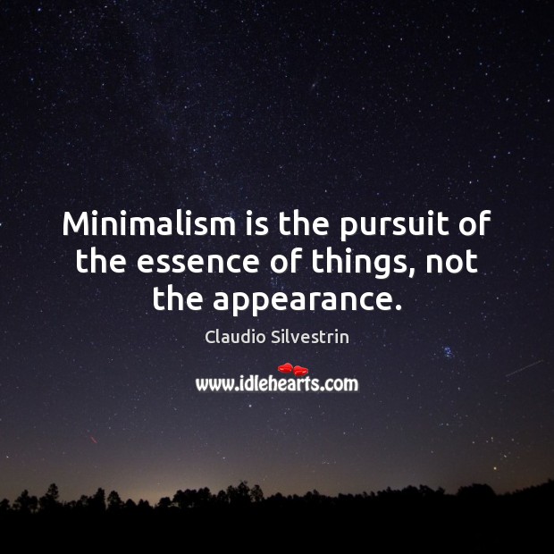 Minimalism is the pursuit of the essence of things, not the appearance. Appearance Quotes Image