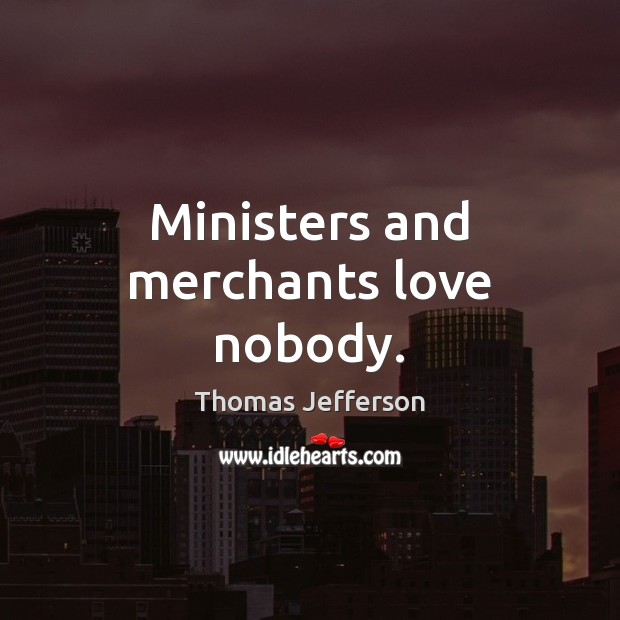 Ministers and merchants love nobody. Picture Quotes Image