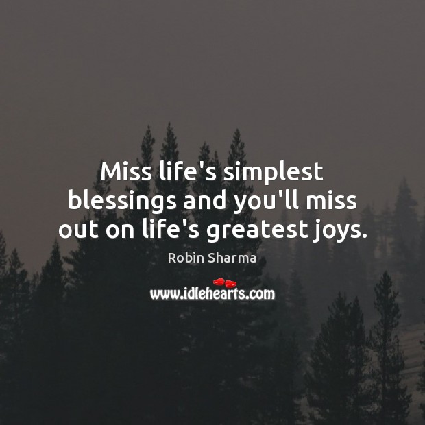 Miss life’s simplest blessings and you’ll miss out on life’s greatest joys. Blessings Quotes Image