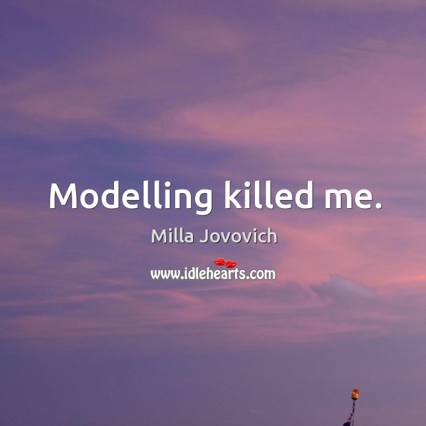 Modelling killed me. Milla Jovovich Picture Quote