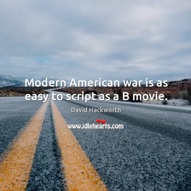 Modern american war is as easy to script as a b movie. War Quotes Image