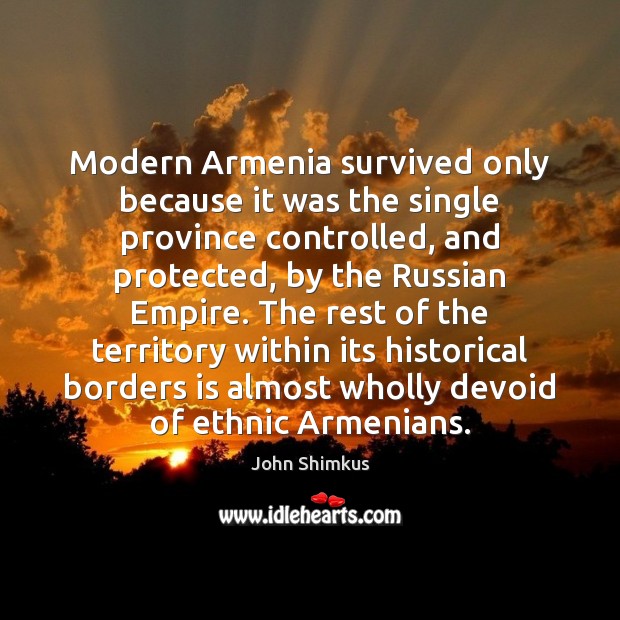 Modern Armenia survived only because it was the single province controlled, and Image