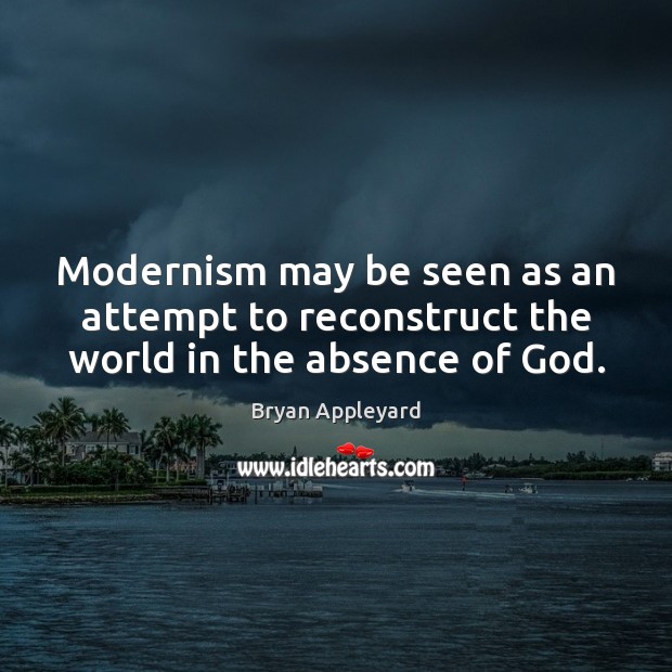 Modernism may be seen as an attempt to reconstruct the world in the absence of God. Image