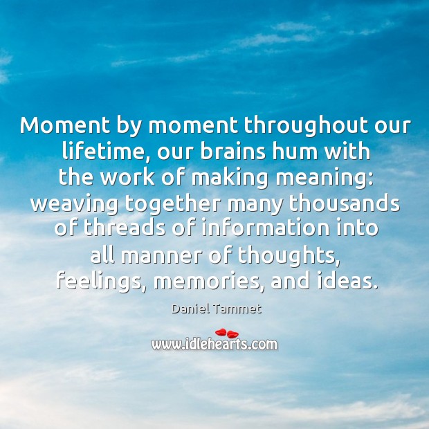 Moment by moment throughout our lifetime, our brains hum with the work Image