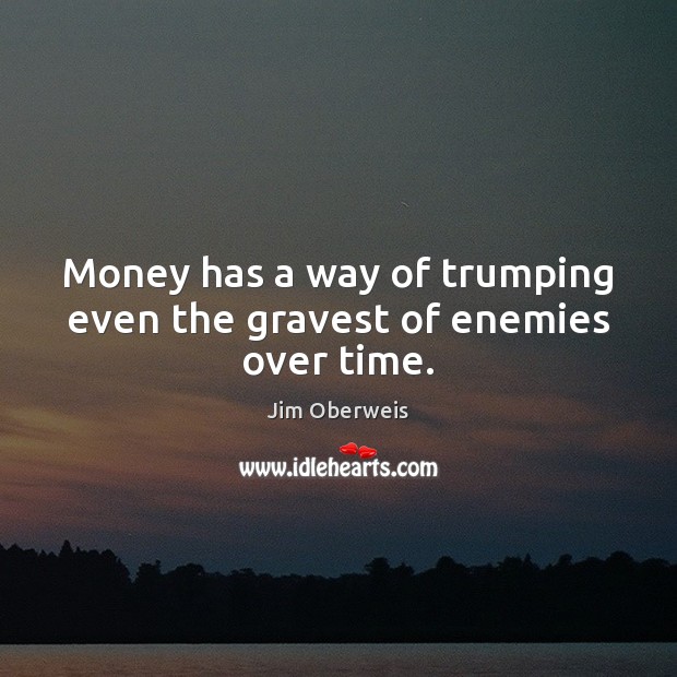 Money has a way of trumping even the gravest of enemies over time. Image