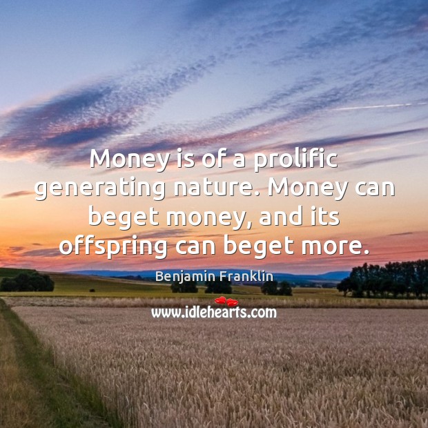 Money is of a prolific generating nature. Money can beget money, and Nature Quotes Image