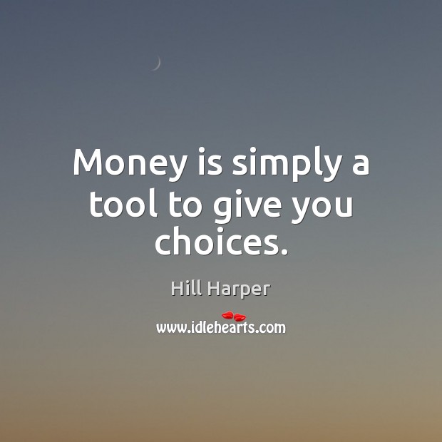 Money is simply a tool to give you choices. Money Quotes Image