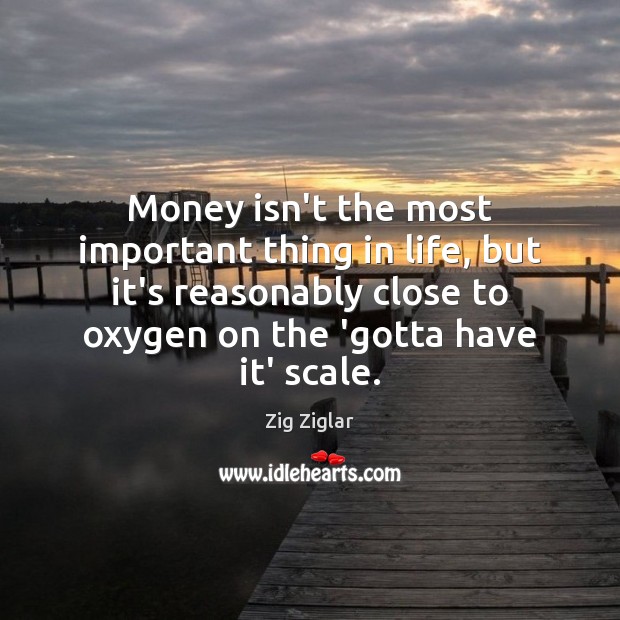 Money isn’t the most important thing in life, but it’s reasonably close Zig Ziglar Picture Quote