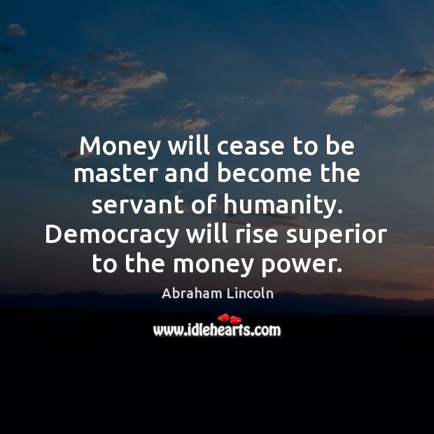 Money will cease to be master and become the servant of humanity. Humanity Quotes Image