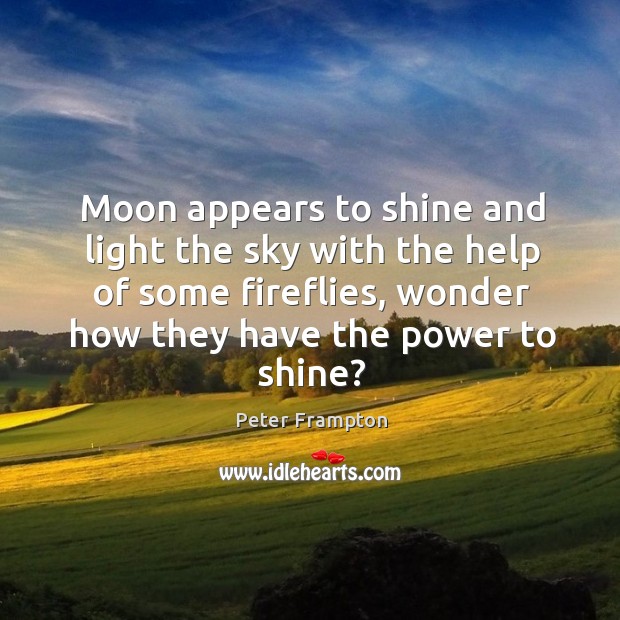 Moon appears to shine and light the sky with the help of Peter Frampton Picture Quote