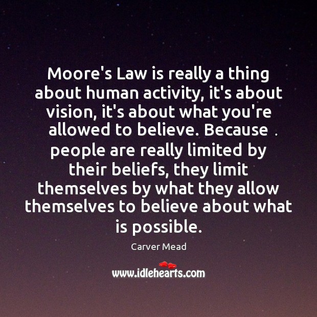 Moore’s Law is really a thing about human activity, it’s about vision, Carver Mead Picture Quote