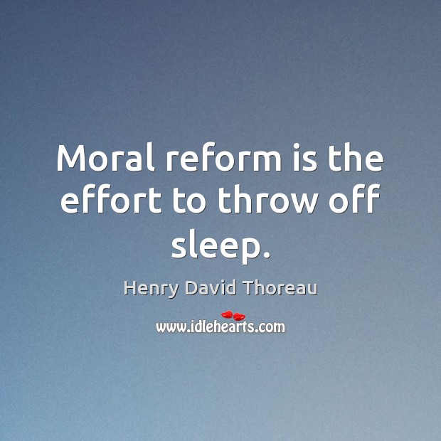 Moral reform is the effort to throw off sleep. Effort Quotes Image