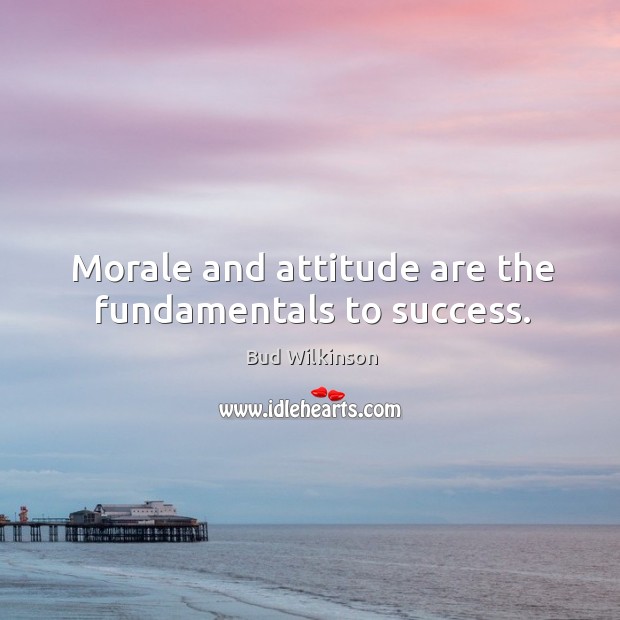 Morale and attitude are the fundamentals to success. Attitude Quotes Image