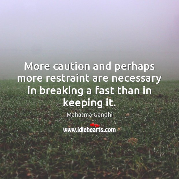 More caution and perhaps more restraint are necessary in breaking a fast Picture Quotes Image