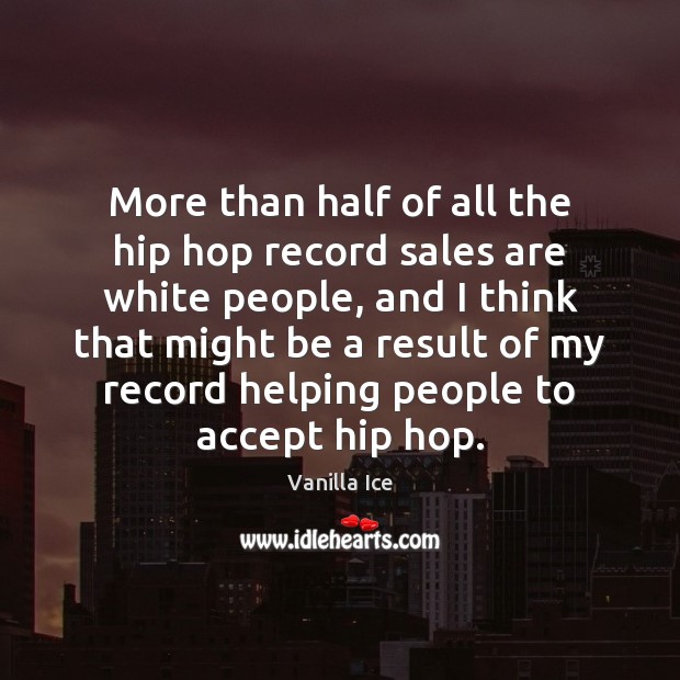 More than half of all the hip hop record sales are white Vanilla Ice Picture Quote