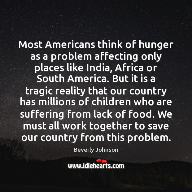 Most Americans think of hunger as a problem affecting only places like Food Quotes Image