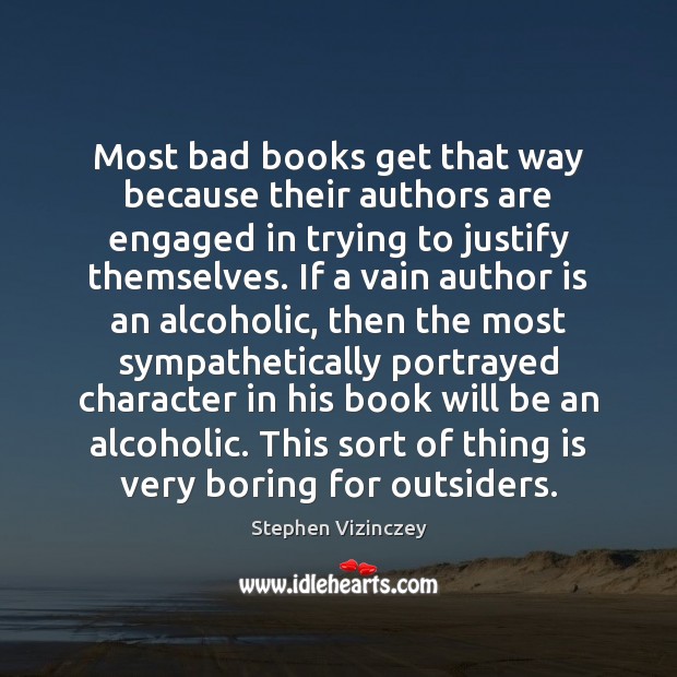 Most bad books get that way because their authors are engaged in Stephen Vizinczey Picture Quote