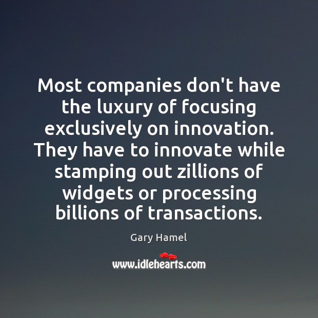Most companies don’t have the luxury of focusing exclusively on innovation. They Gary Hamel Picture Quote