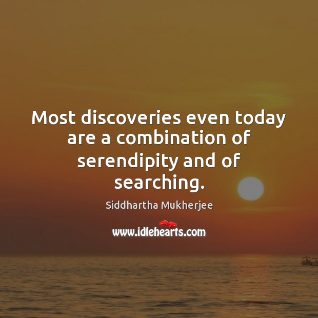 Most discoveries even today are a combination of serendipity and of searching. Image