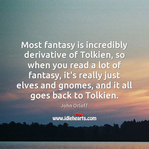 Most fantasy is incredibly derivative of Tolkien, so when you read a John Orloff Picture Quote