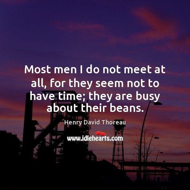 Most men I do not meet at all, for they seem not Henry David Thoreau Picture Quote