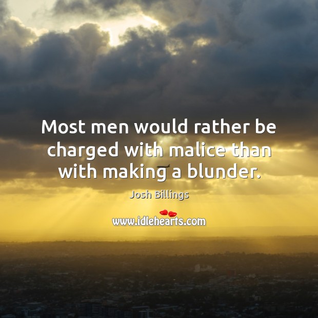 Most men would rather be charged with malice than with making a blunder. Josh Billings Picture Quote