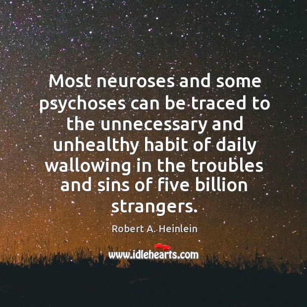 Most neuroses and some psychoses can be traced to the unnecessary and Robert A. Heinlein Picture Quote