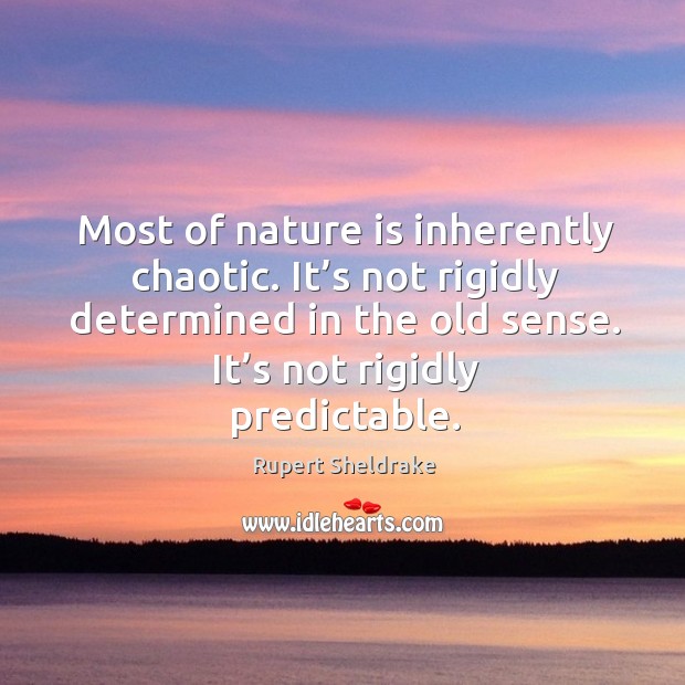 Most of nature is inherently chaotic. It’s not rigidly determined in the old sense. Nature Quotes Image