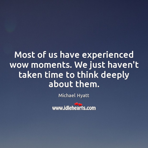 Most of us have experienced wow moments. We just haven’t taken time Michael Hyatt Picture Quote