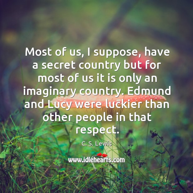 Most of us, I suppose, have a secret country but for most Respect Quotes Image