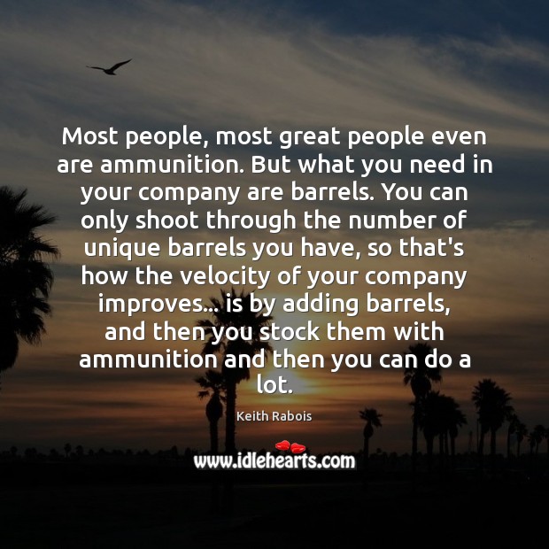 Most people, most great people even are ammunition. But what you need Keith Rabois Picture Quote