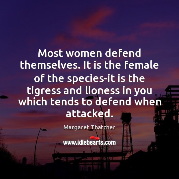 Most women defend themselves. It is the female of the species-it is Image