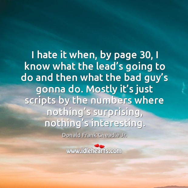 Mostly it’s just scripts by the numbers where nothing’s surprising, nothing’s interesting. Donald Frank Cheadle Jr. Picture Quote