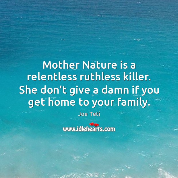 Mother Nature is a relentless ruthless killer. She don’t give a damn Nature Quotes Image